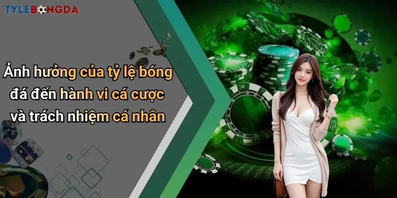 Ảnh hưởng của tỷ lệ bóng đá đến hành vi cá cược và trách nhiệm cá nhân
