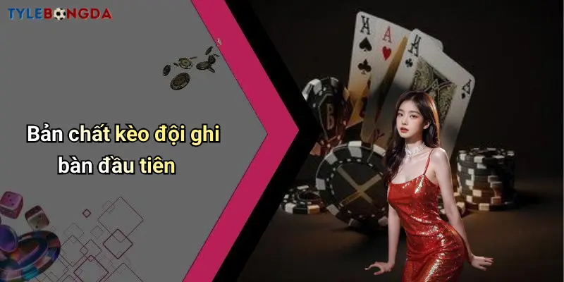 Bản chất kèo đội ghi bàn đầu tiên