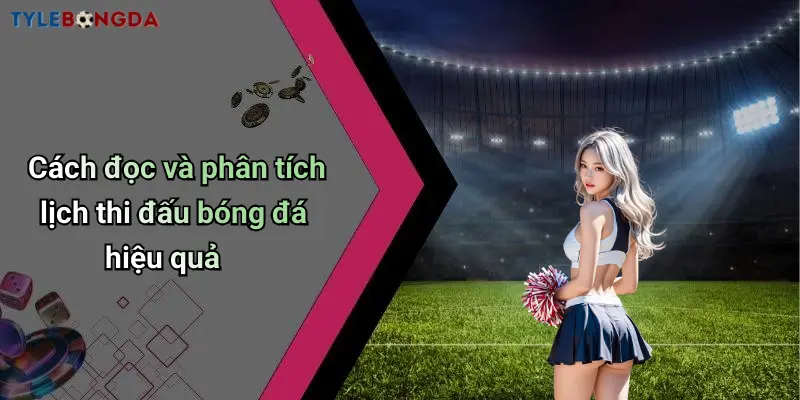 Cách đọc và phân tích lịch thi đấu bóng đá hiệu quả
