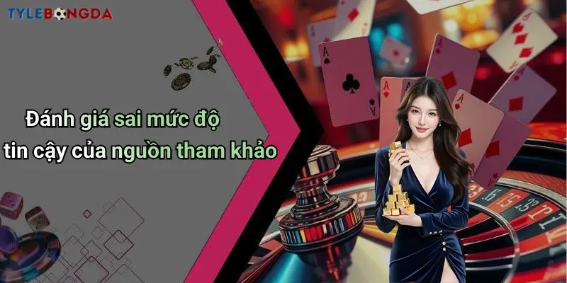 Đánh giá sai mức độ tin cậy của nguồn tham khảo