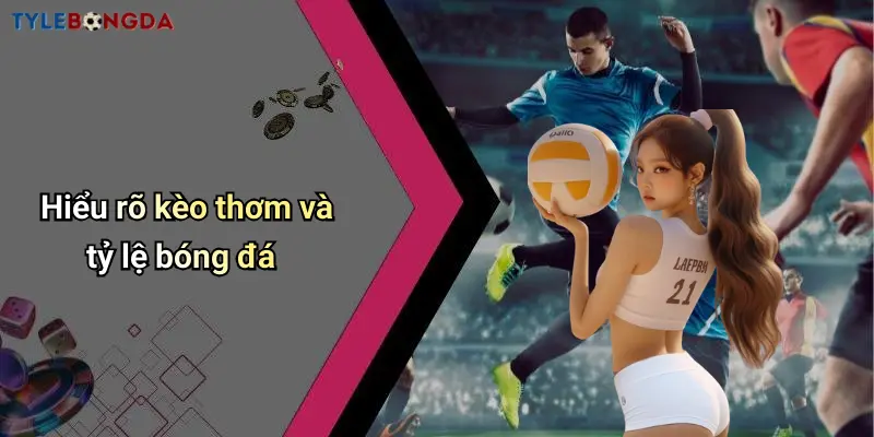 Hiểu rõ kèo thơm và tỷ lệ bóng đá