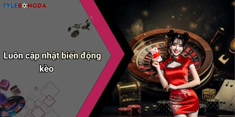 Luôn cập nhật biến động kèo