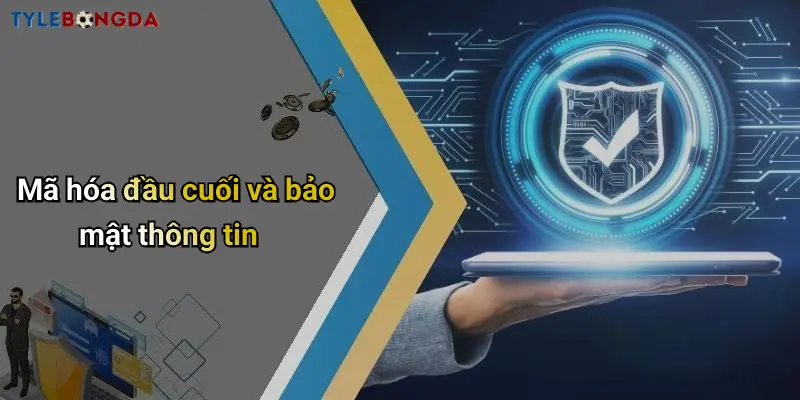 Mã hóa đầu cuối và bảo mật thông tin