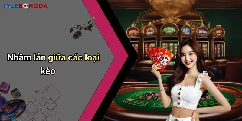 Nhầm lẫn giữa các loại kèo