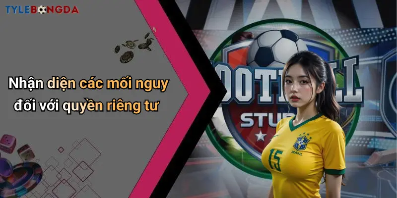 Nhận diện các mối nguy đối với quyền riêng tư