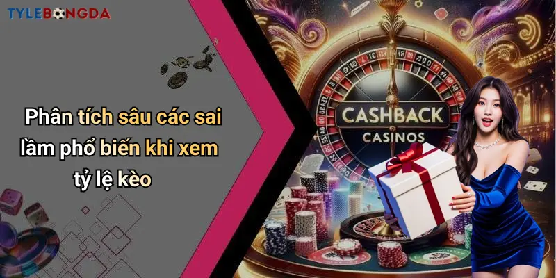 Phân tích sâu các sai lầm phổ biến khi xem tỷ lệ kèo