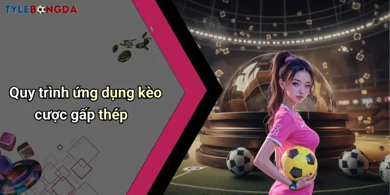 Quy trình ứng dụng kèo cược gấp thép