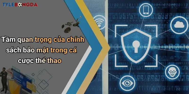 Tầm quan trọng của chính sách bảo mật trong cá cược thể thao