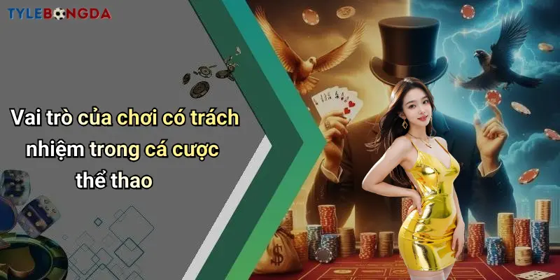 Vai trò của chơi có trách nhiệm trong cá cược thể thao