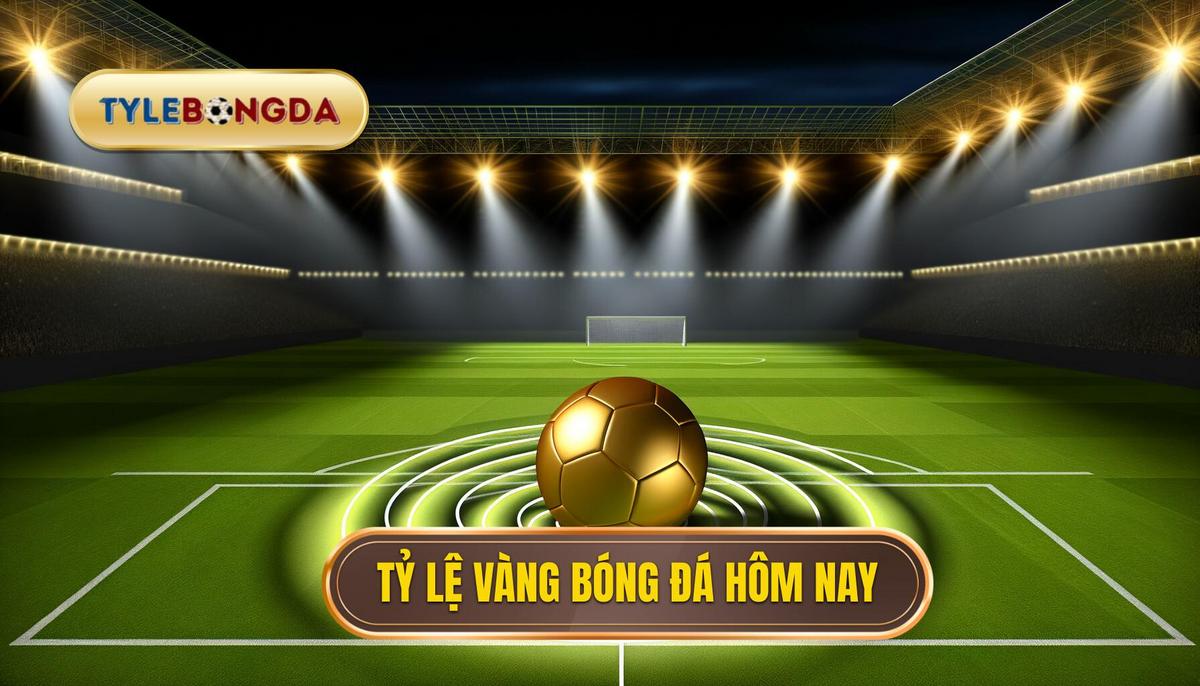 Tỷ lệ vàng bóng đá hôm nay