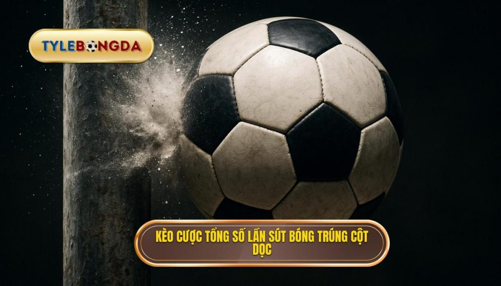 Kèo cược tổng số lần sút bóng trúng cột dọc