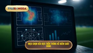 Mẹo chọn kèo dựa trên thống kê kiểm soát bóng