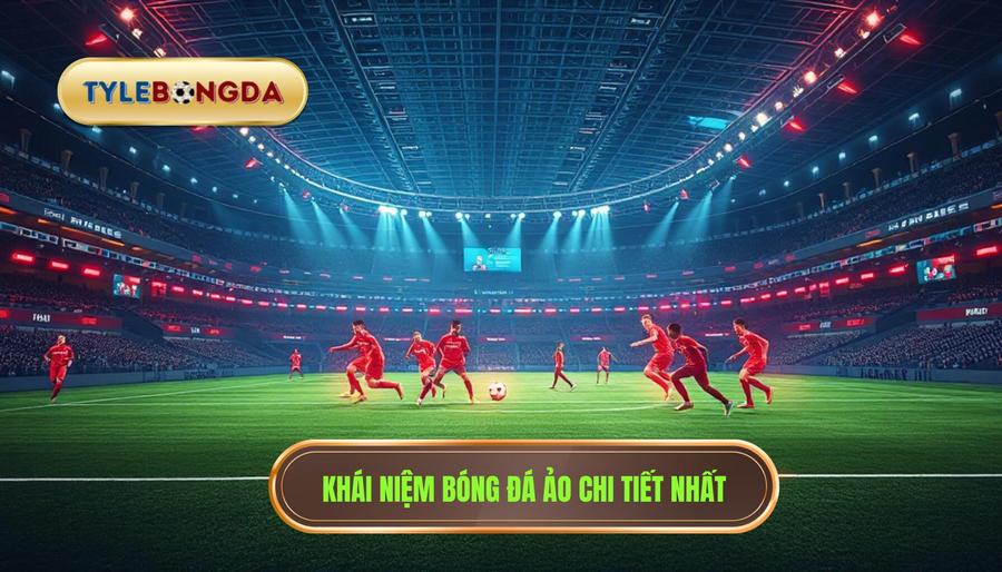 Định nghĩa chi tiết: Bóng đá ảo là gì?