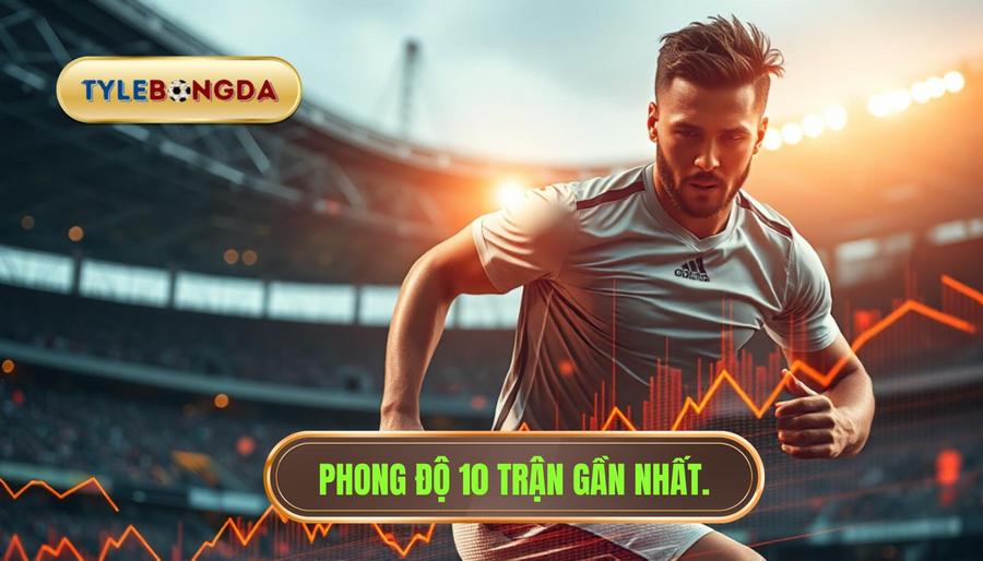 Phong độ thi đấu trong 5-10 trận gần nhất