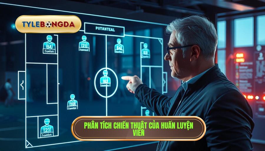 Phân tích lối chơi và chiến thuật của huấn luyện viên