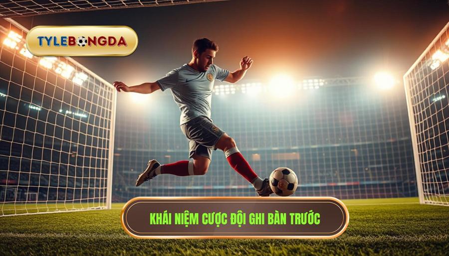 Cược đội ghi bàn trước là gì?