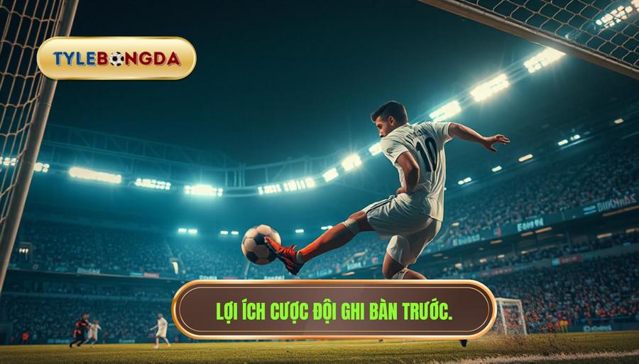 Tại sao nên tham gia cược đội ghi bàn trước tại TỶ LỆ BÓNG ĐÁ?